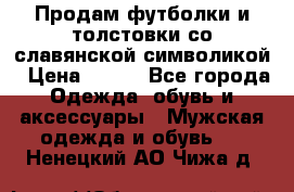 Продам футболки и толстовки со славянской символикой › Цена ­ 750 - Все города Одежда, обувь и аксессуары » Мужская одежда и обувь   . Ненецкий АО,Чижа д.